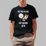 Best Part Of A Dog They Can Never Say No Shirt