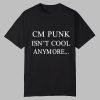 CM Punk Isnt Cool Anymore Shirt 0 0