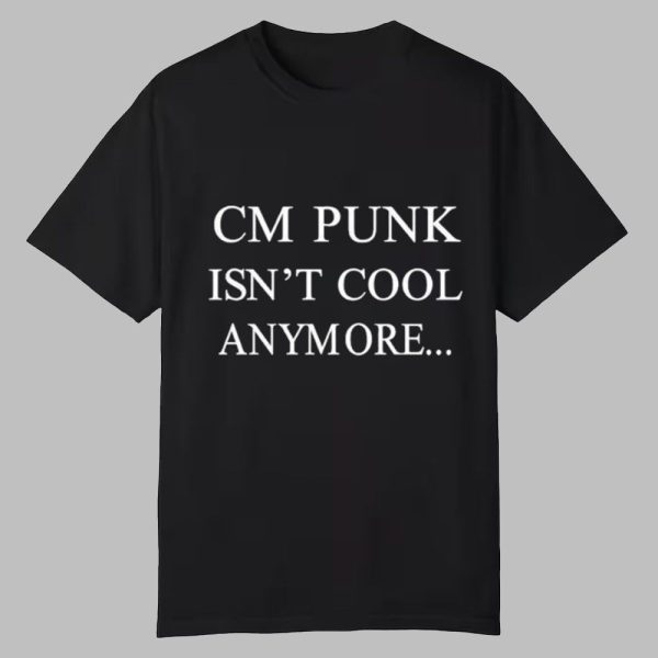 CM Punk Isnt Cool Anymore Shirt 0 0