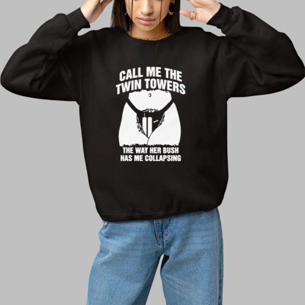 Call Me The Twin Towers The Way Her Bush Has Me Collapsing Shirt 1 1