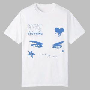 Stop With Your Flirty Little Comments And That Eye Thing That You Do Shirt 0 0