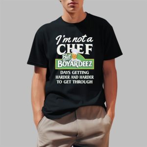 Im Not A Chef But Boyardeez Days Getting Harder And Harder To Get Through Shirt 0 1