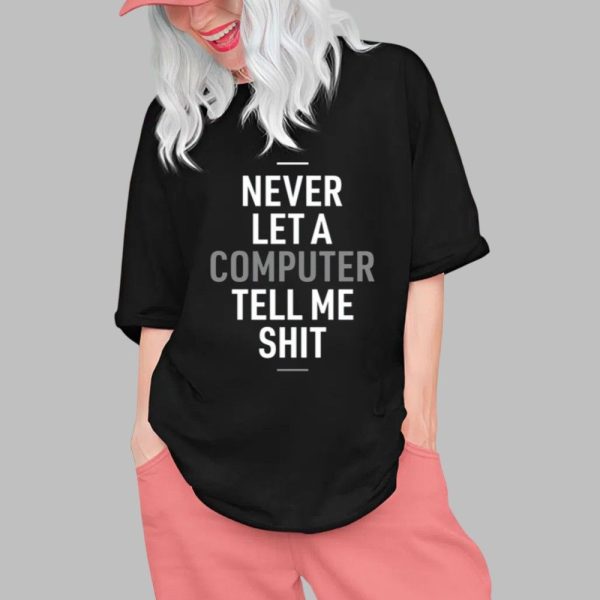 Delhiero Never Let A Computer Tell Me Shit Shirt 0 1