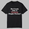 Do I Look Like A Fucking People Person Shirt 0 0