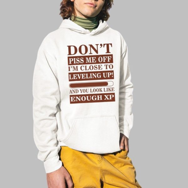 Dont Piss Me Off Im Close To Leveling Up And You Look Like Enough XP Shirt 2 1