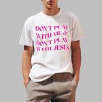 Don't Play With Me Don't Play With Jesus Shirt