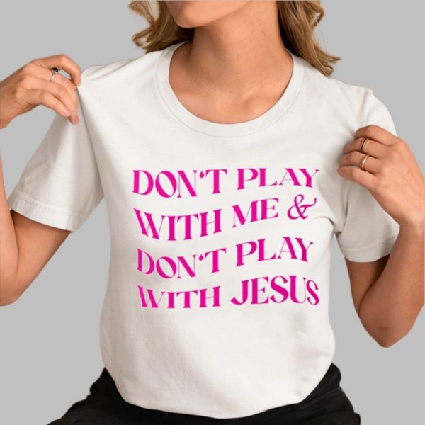 Don't Play With Me Don't Play With Jesus Shirt