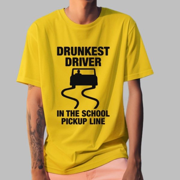 Drunkest Driver In The School Pickup Line Shirt 5 46