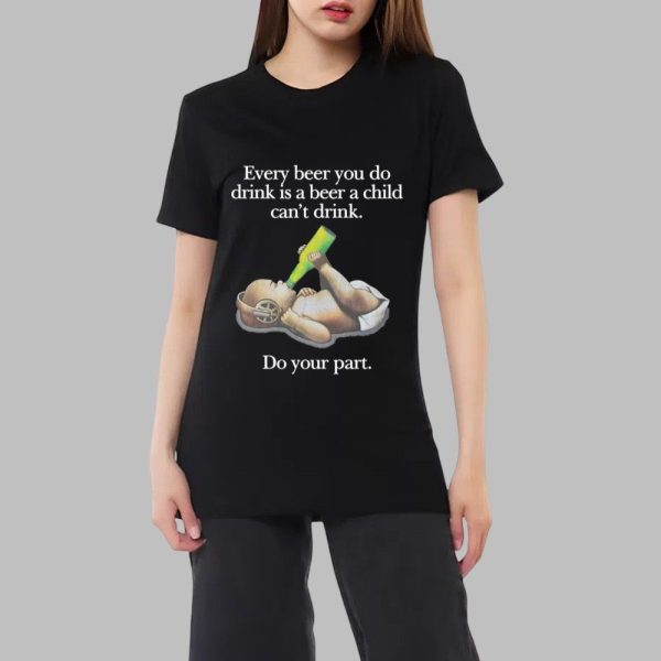 Every Beer You Do Drink Is A Beer A Child Cant Drink Shirt 0 2