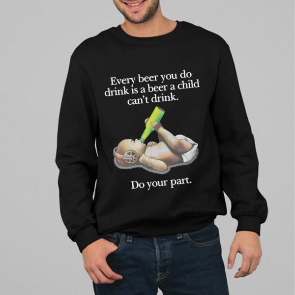 Every Beer You Do Drink Is A Beer A Child Cant Drink Shirt 1 1
