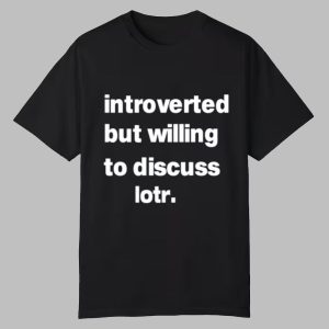 Introverted But Willing To Discuss Lotr Shirt 0 0