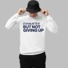 Exhausted But Not Giving Up Shirt 1 1