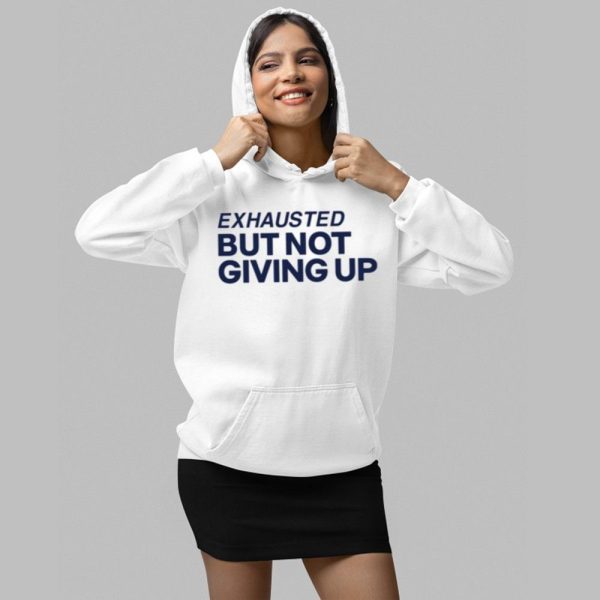 Exhausted But Not Giving Up Shirt 2 1