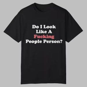 Do I Look Like A Fucking People Person Shirt 0 0
