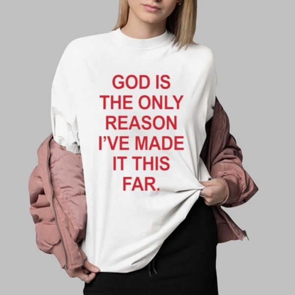 God God Is The Only Reason Ive Made It This Far Shirt 0 2