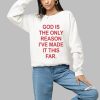 God God Is The Only Reason Ive Made It This Far Shirt 1 a