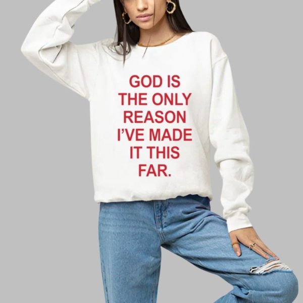 God God Is The Only Reason Ive Made It This Far Shirt 1 a