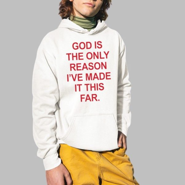 God God Is The Only Reason Ive Made It This Far Shirt 2 1