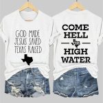 God Made Jesus Saved Texas Raised Come Hell Or High Water Print T-Shirt