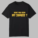 Have You Seen My Zombie Shirt