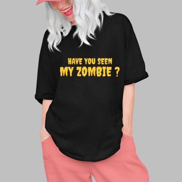 Have You Seen My Zombie Shirt 0 1
