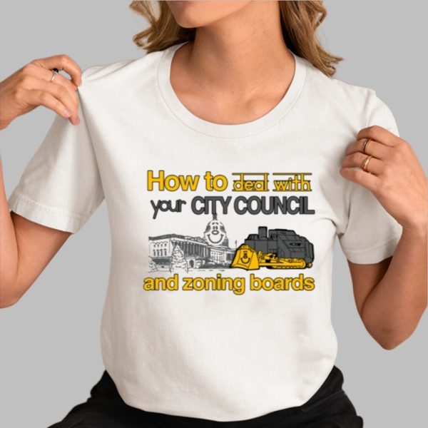 How To Deal With Your City Council And Zoning Boards Shirt 0 3