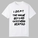 I Beat The Knight Before They Were Nerfed Shirt