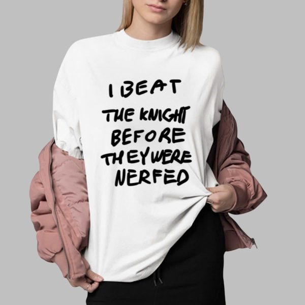 I Beat The Knight Before They Were Nerfed Shirt 0 2