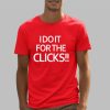 I Do It For The Clicks Shirt 5 3