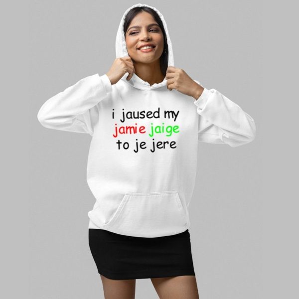 I Jaused My Jamie Jaige To Je Jere Shirt 2 1