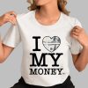 I Love My Money Shirt Shirt 0 3