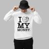 I Love My Money Shirt Shirt 1 1