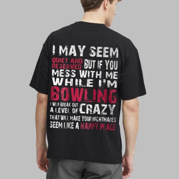I May Seem Quiet And Reserved But If You Mess With Me Im Bowling Shirt 2