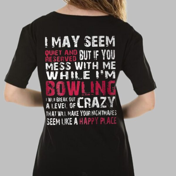 I May Seem Quiet And Reserved But If You Mess With Me Im Bowling Shirt 3