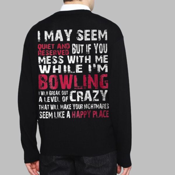 I May Seem Quiet And Reserved But If You Mess With Me Im Bowling Shirt 4