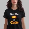 I Put The UTI In Cutie Shirt 0 2