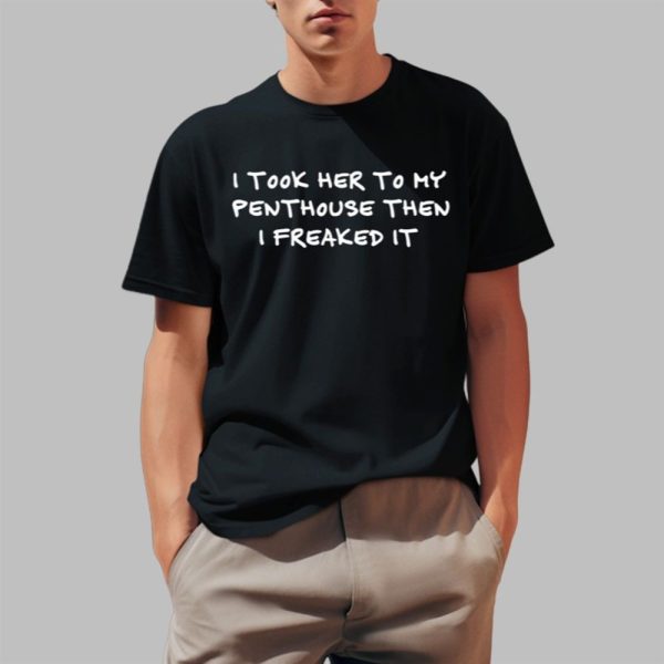 I Took Her To My Penthouse Then I Freaked It Shirt 0 1