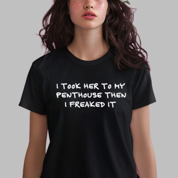 I Took Her To My Penthouse Then I Freaked It Shirt 0 2