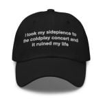 I Took My Sidepiece To The Concert And It Ruined My Life Hat