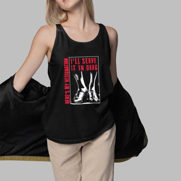 Ill Serve It In Drag Heres My Resignation Shirt 3 1