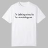 Im Deleting School To Focus On Instagram Shirt 0 0