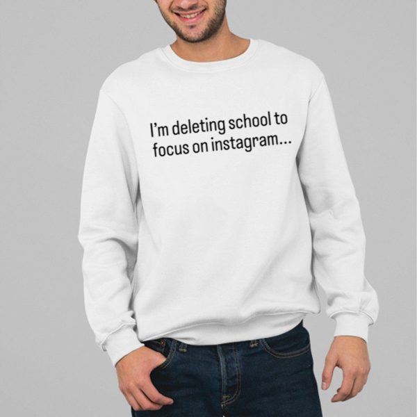 Im Deleting School To Focus On Instagram Shirt 1 1