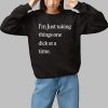 Im Just Taking Things One Dick At A Time Shirt 1 1