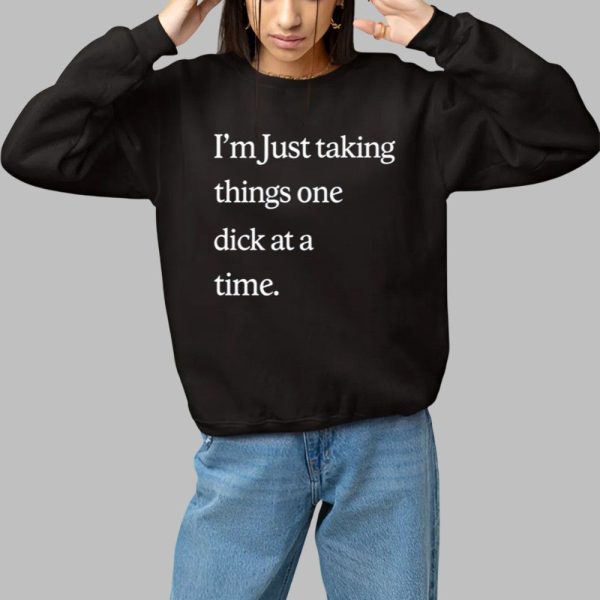 Im Just Taking Things One Dick At A Time Shirt 1 1