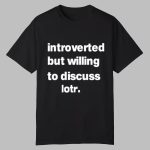 Introverted But Willing To Discuss Lotr Shirt