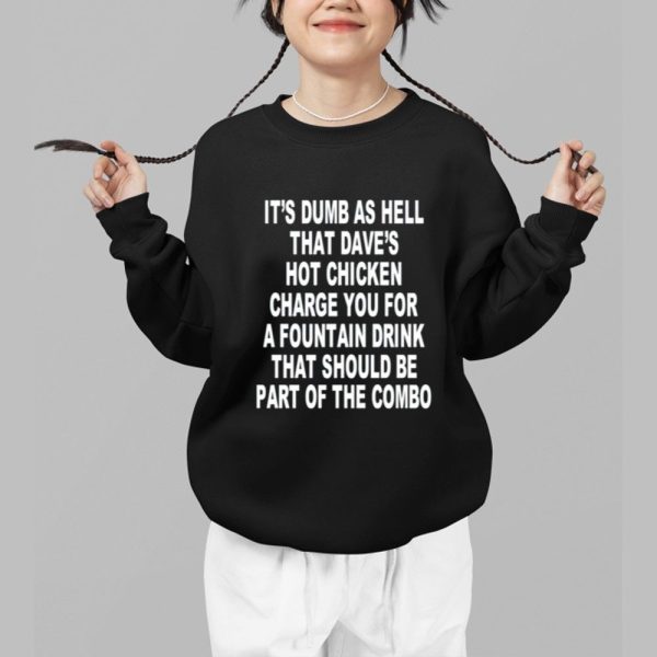 Its Dumb As Hell That Daves Hot Chicken Charge You For A Fountain Drink Shirt 1 b