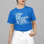 Jamie Bonkiewicz Dear World Sorry Our President Is A Bag Of Dicks Sincerely Half Of USA Shirt