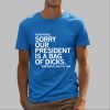 Jamie Bonkiewicz Dear World Sorry Our President Is A Bag Of Dicks Sincerely Half Of USA Shirt 4 16