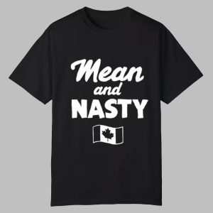 Mean And Nasty Canada Shirt 0 0