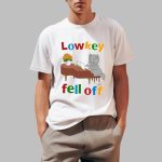 Low Key Fell Off Shirt